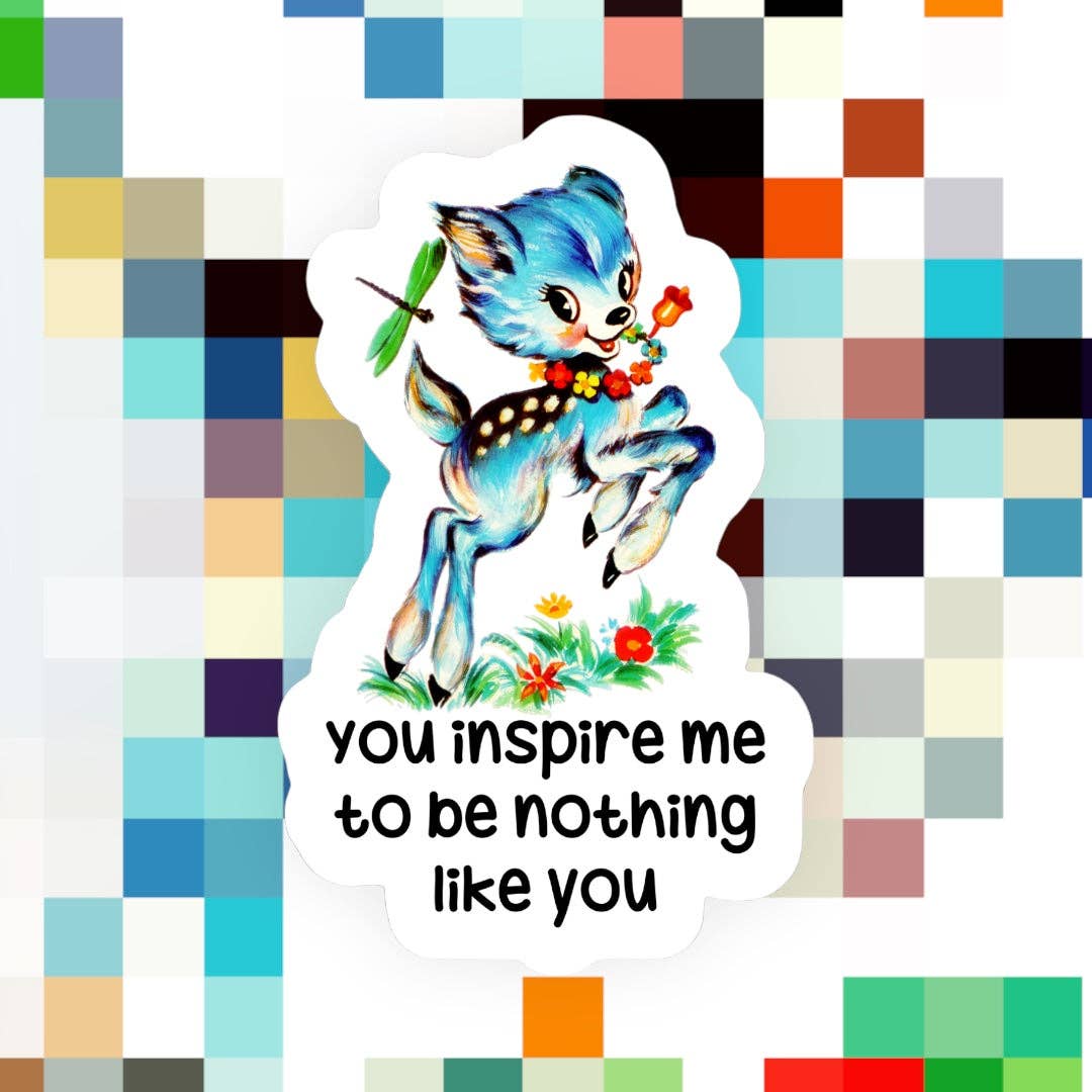You Inspire Me to Be Nothing Like You Sticker