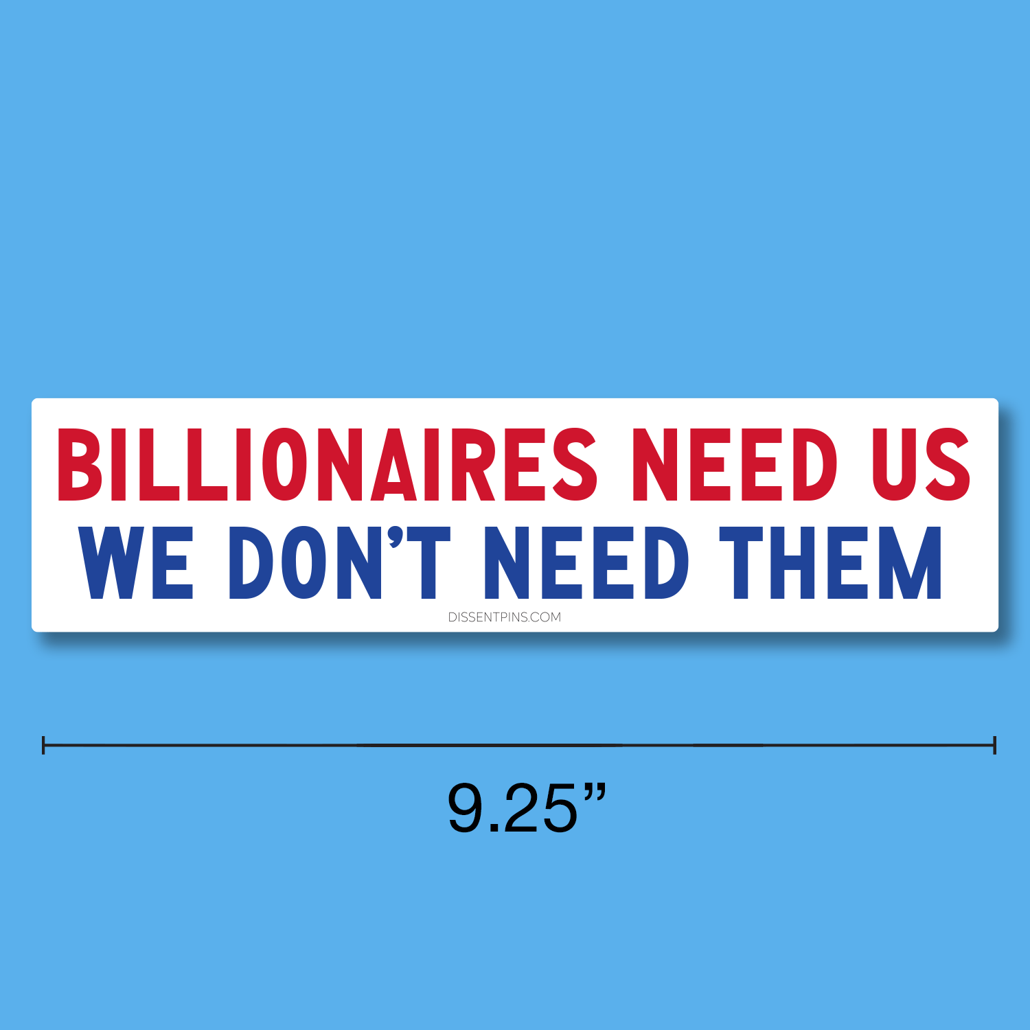 Billionaires Need Us - We Don't Need Them Bumper Sticker or Car Magnet: Bumper Sticker