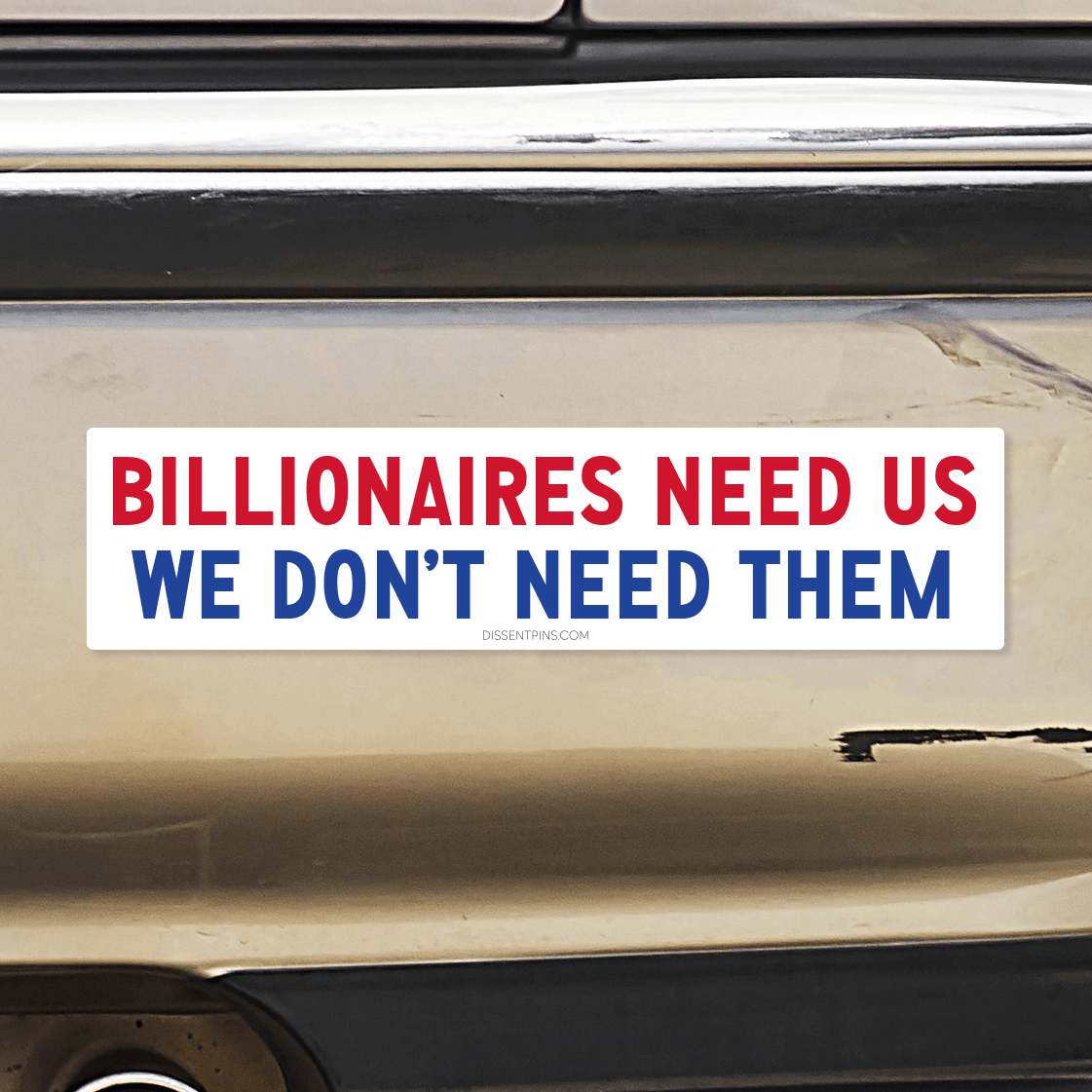 Billionaires Need Us - We Don't Need Them Bumper Sticker or Car Magnet: Bumper Sticker