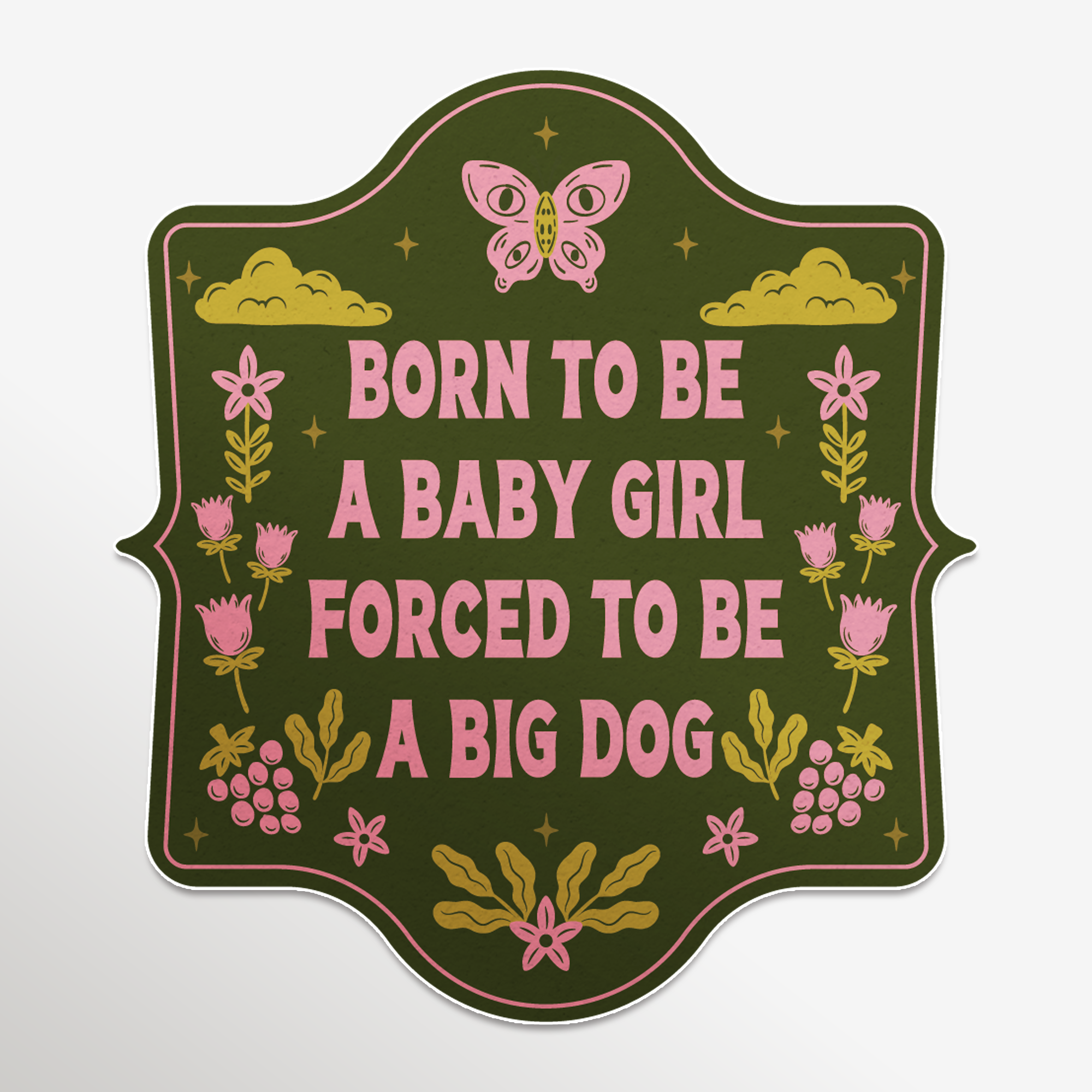 Born A Baby Girl, Forced To Be A Big Dog Sticker (funny )