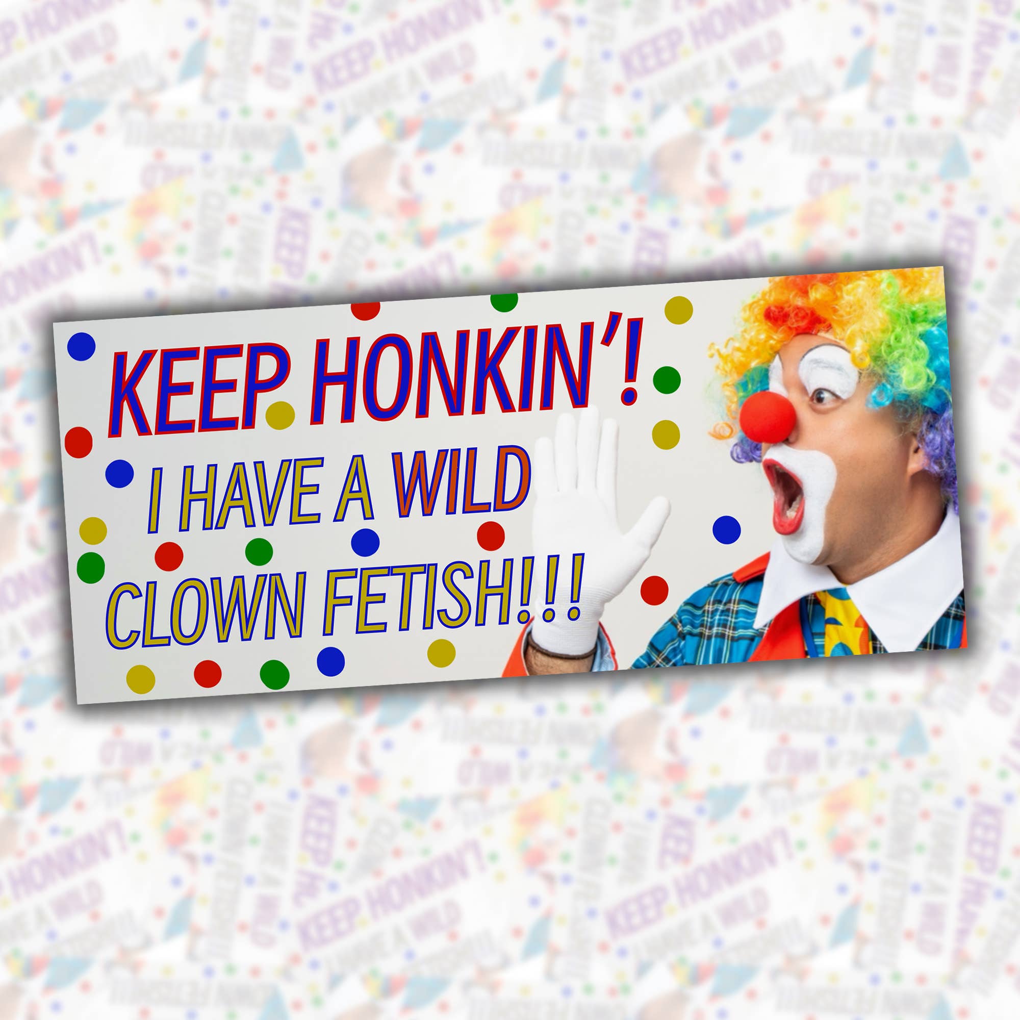 Keep Honkin'! I Have A Wild Clown Fetish!!! Bumper Sticker