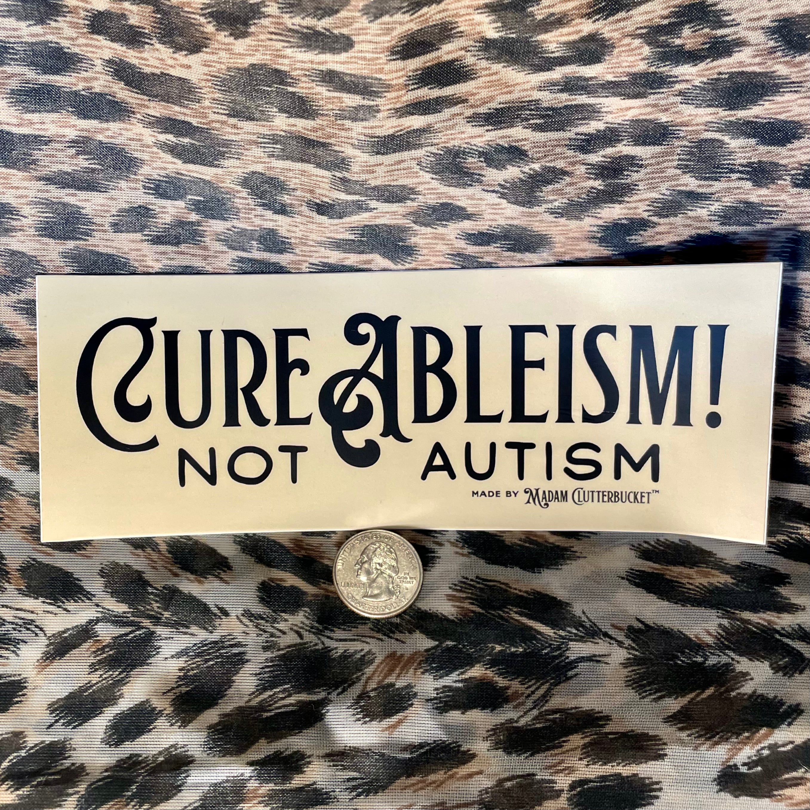 Cure Ableism!  Not Autism Sticker - Multiple Sizes