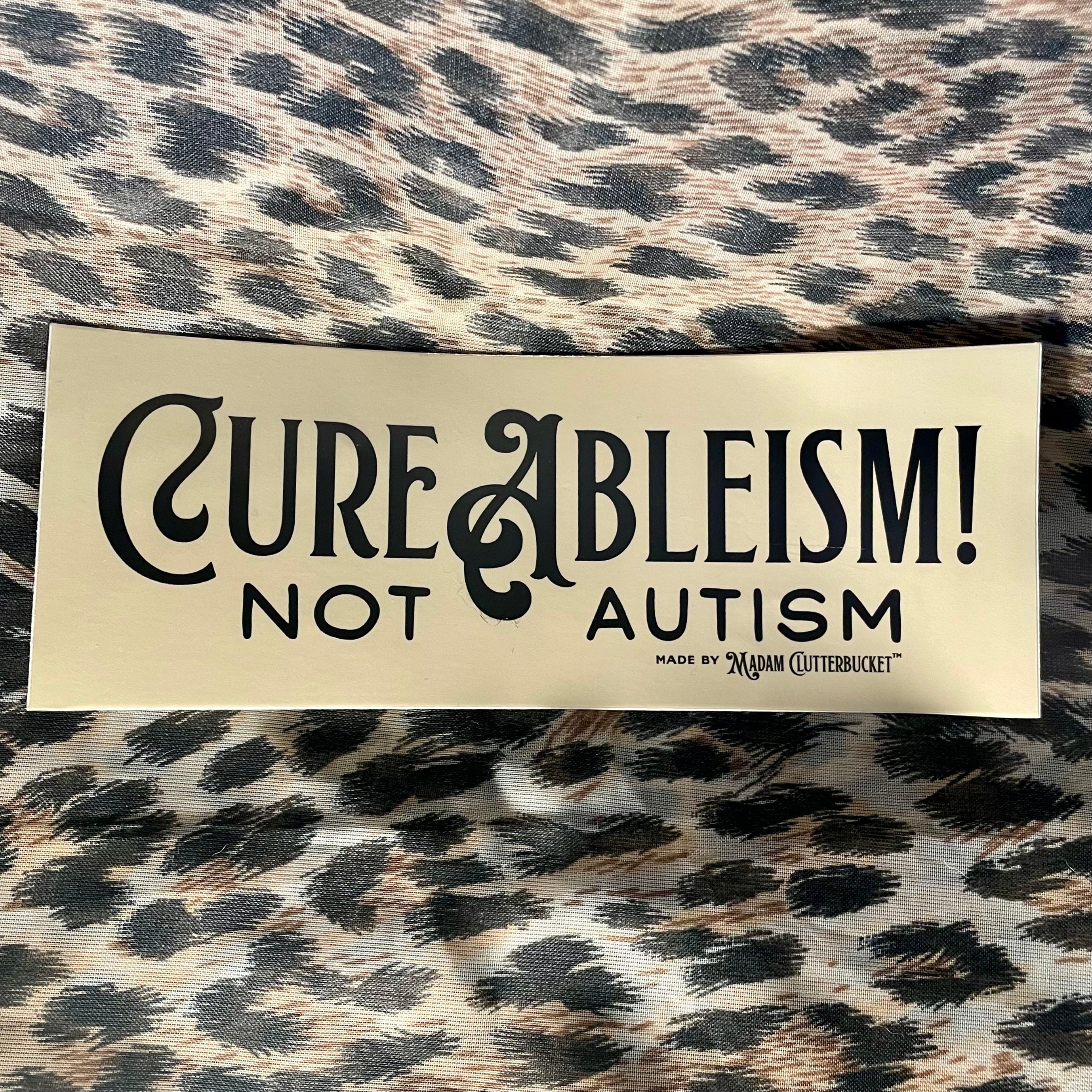 Cure Ableism!  Not Autism Sticker - Multiple Sizes