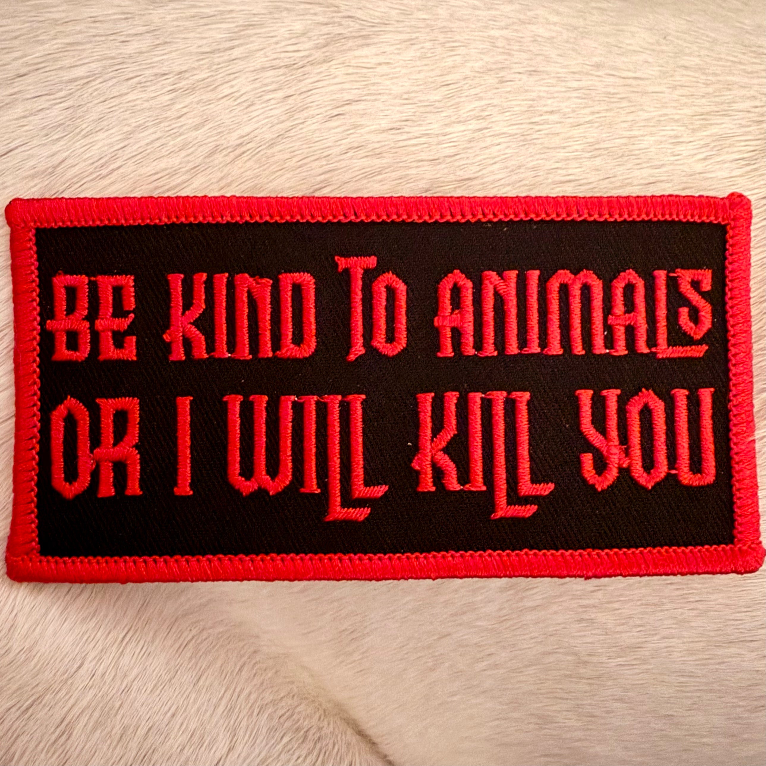Be Kind To Animals Or I Will Kill You Patch
