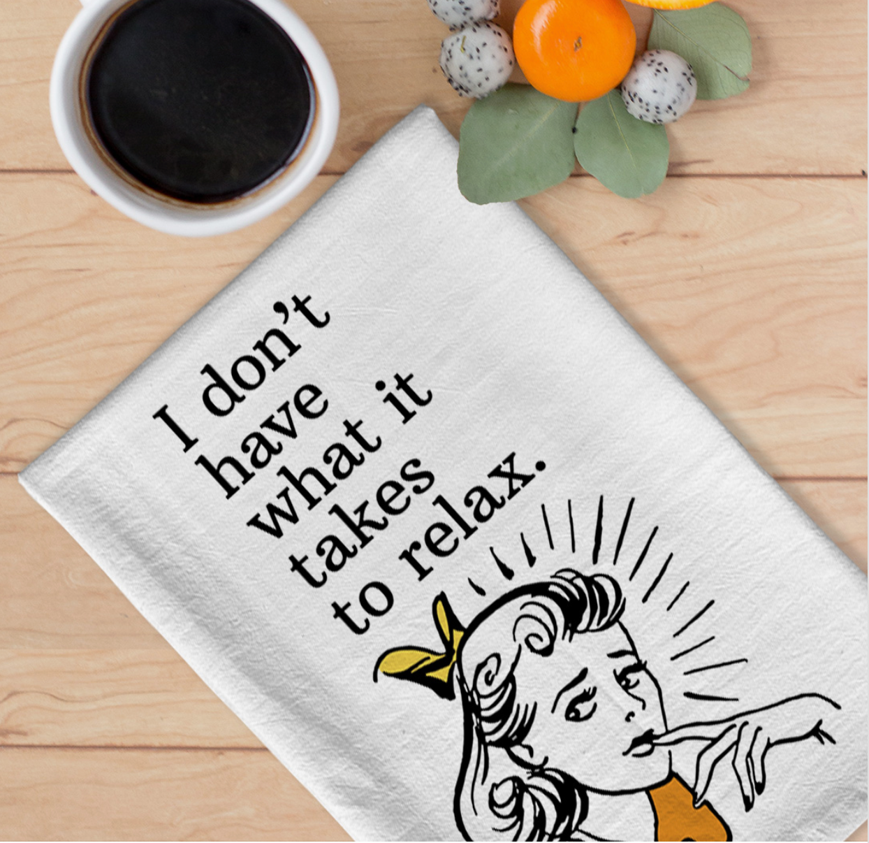 "I don't have what it takes to relax" dish towel