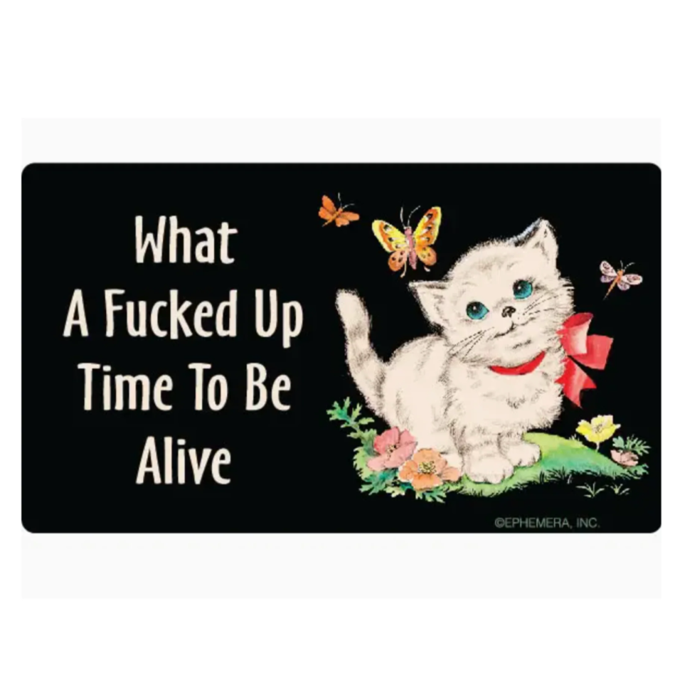 What a fucked up time to be alive sticker