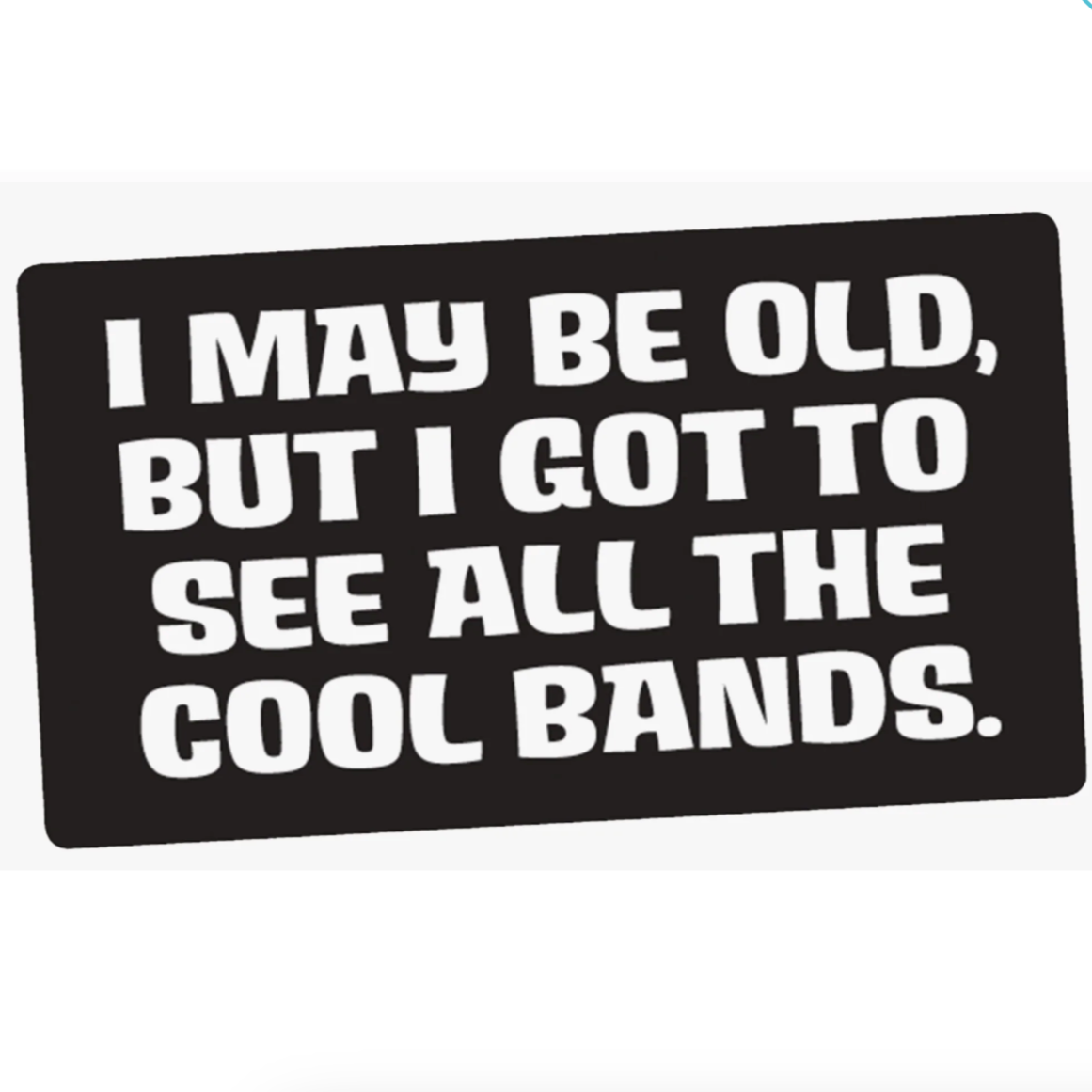 Sticker-I may be old, but I got to see all the cool bands.