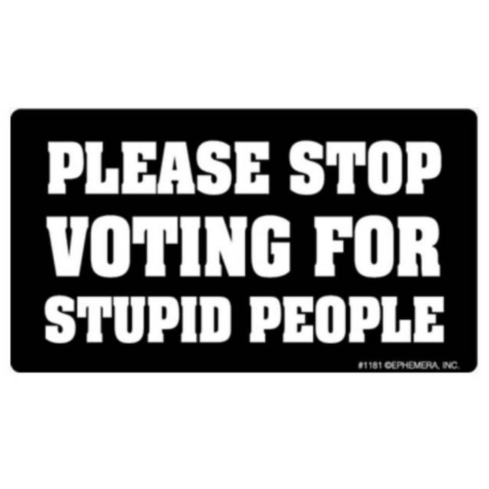 Please stop voting for stupid people sticker
