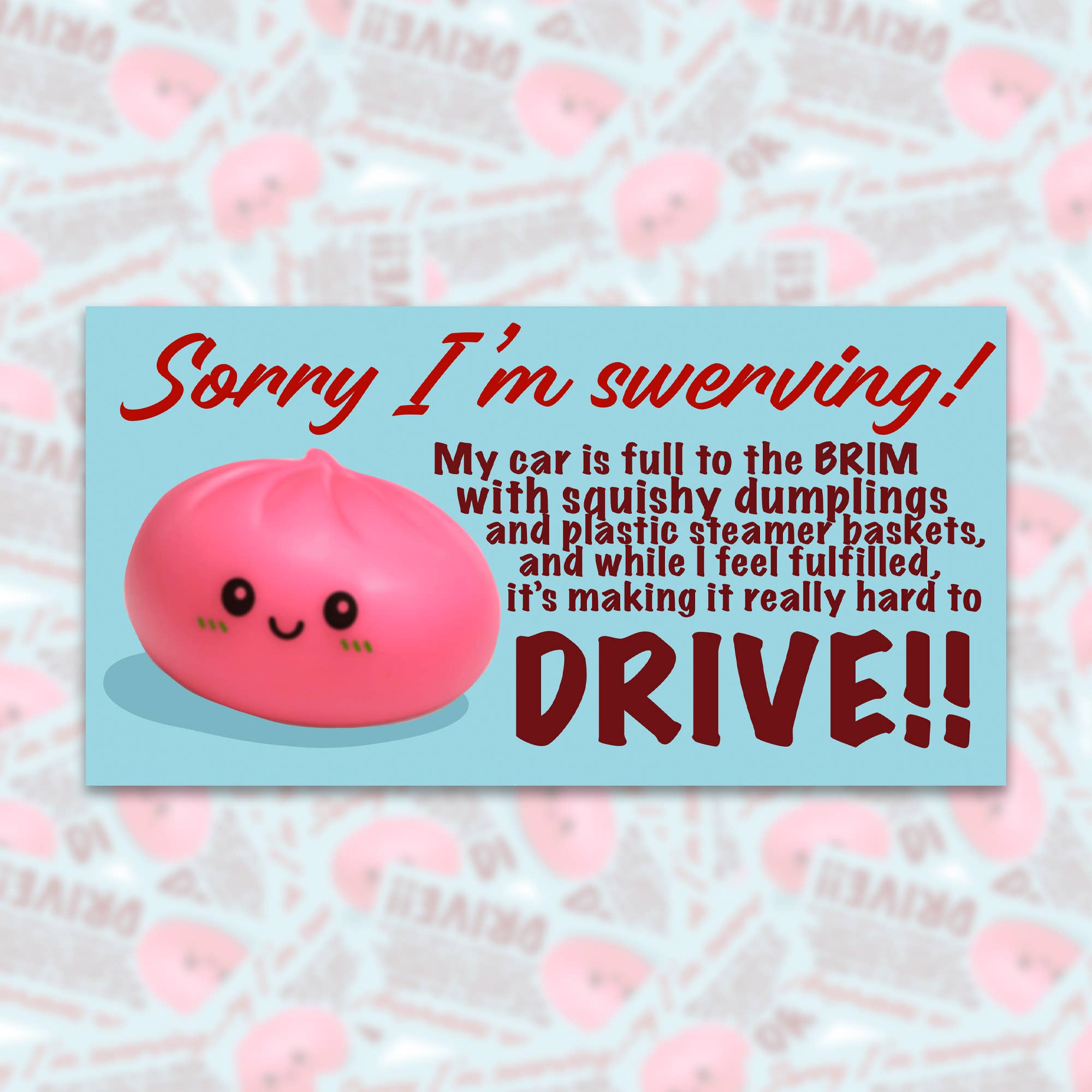 Sorry I'm Swerving Squishy Dumplings Bumper Sticker