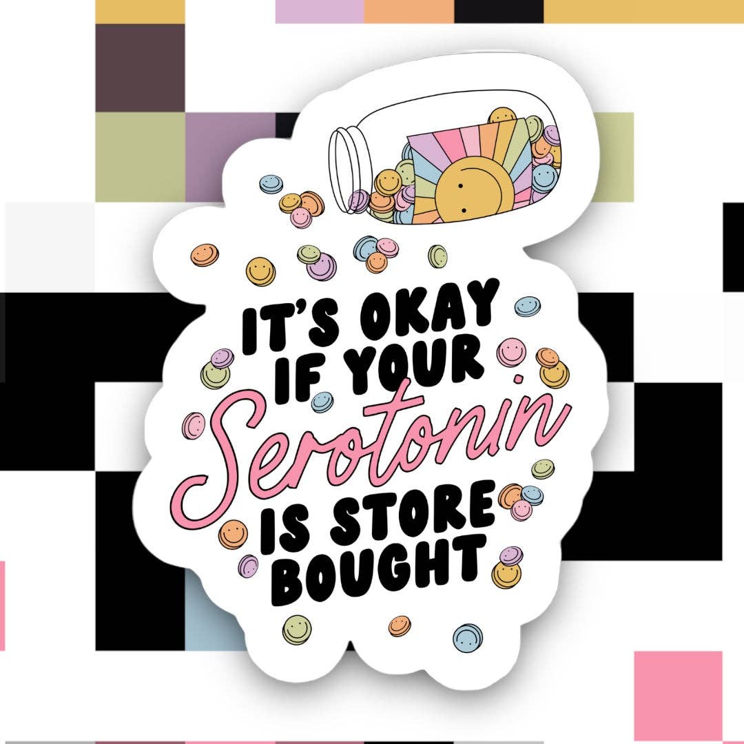 It’s Okay If Your Serotonin is Store Bought Sticker