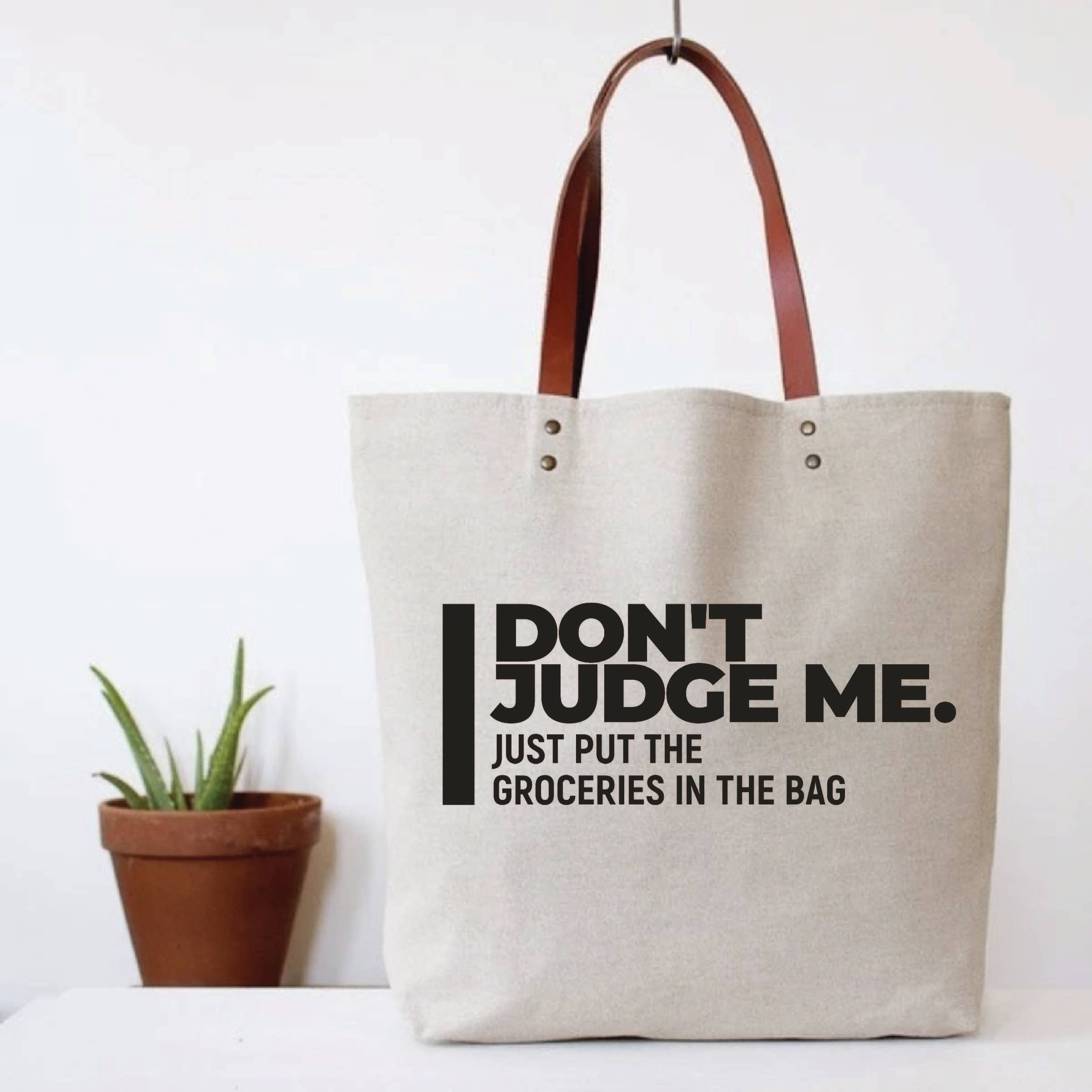 Don't Judge Me, Just Put The Groceries In The Bag Tote