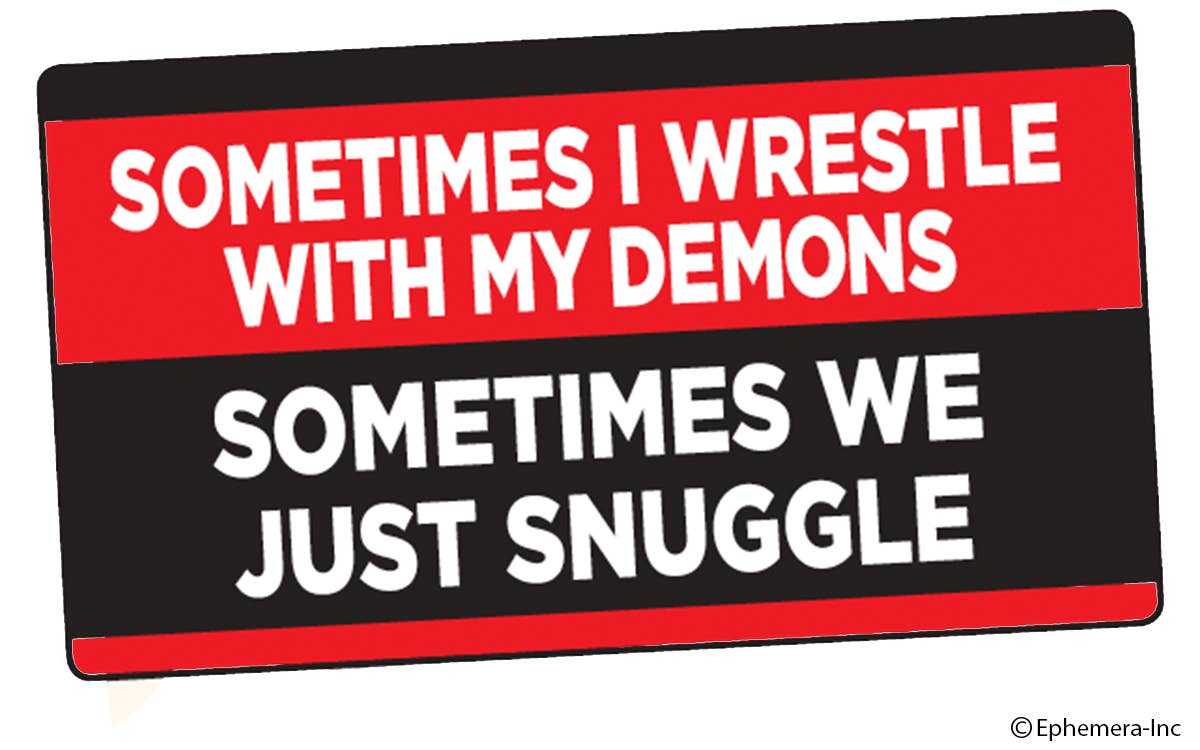 Sometimes I wrestle with my demons, sometimes we snuggle sticker